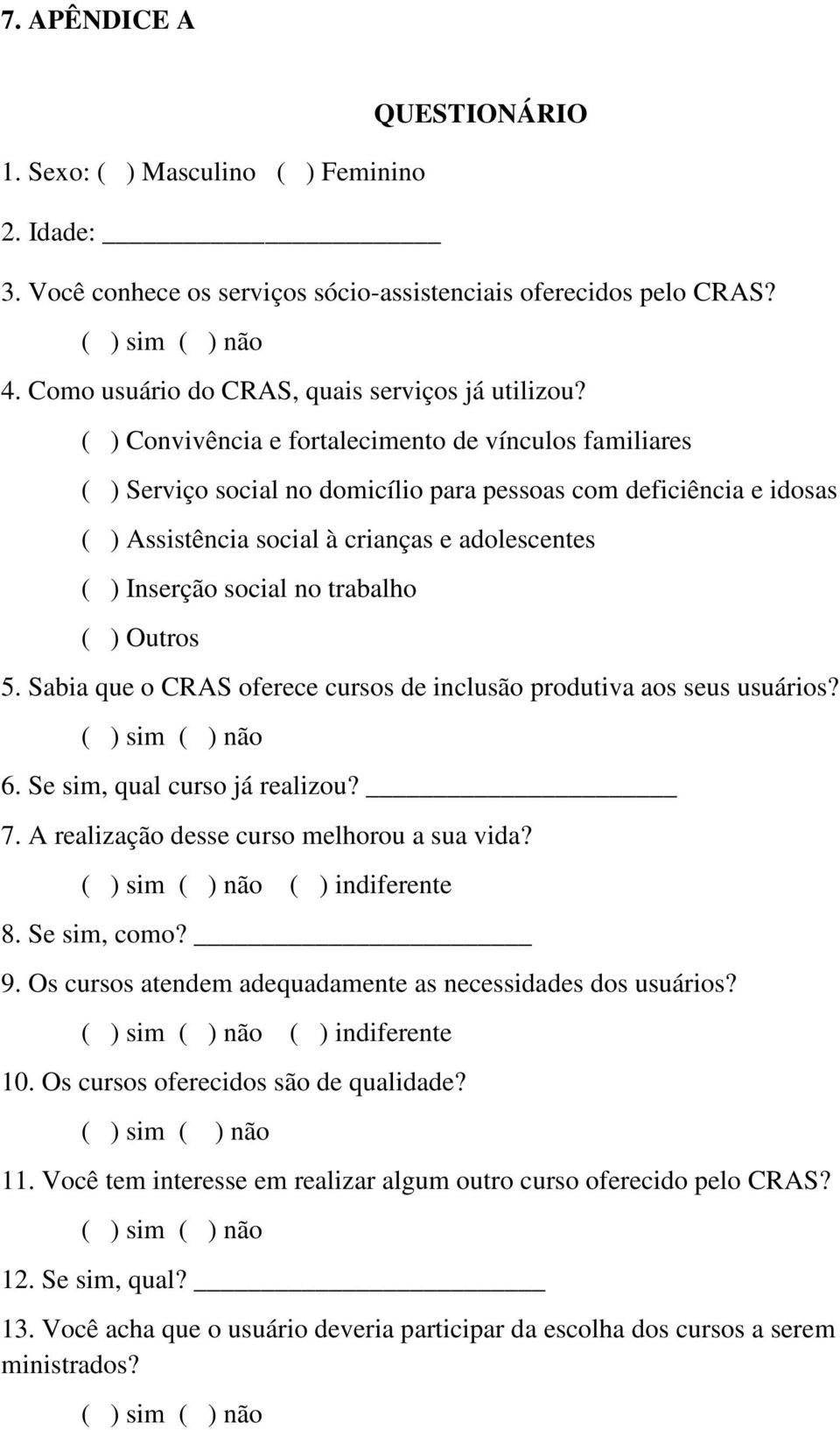 ( ) Convivência e fortalecimento de vínculos familiares ( ) Serviço social no domicílio para pessoas com deficiência e idosas ( ) Assistência social à crianças e adolescentes ( ) Inserção social no