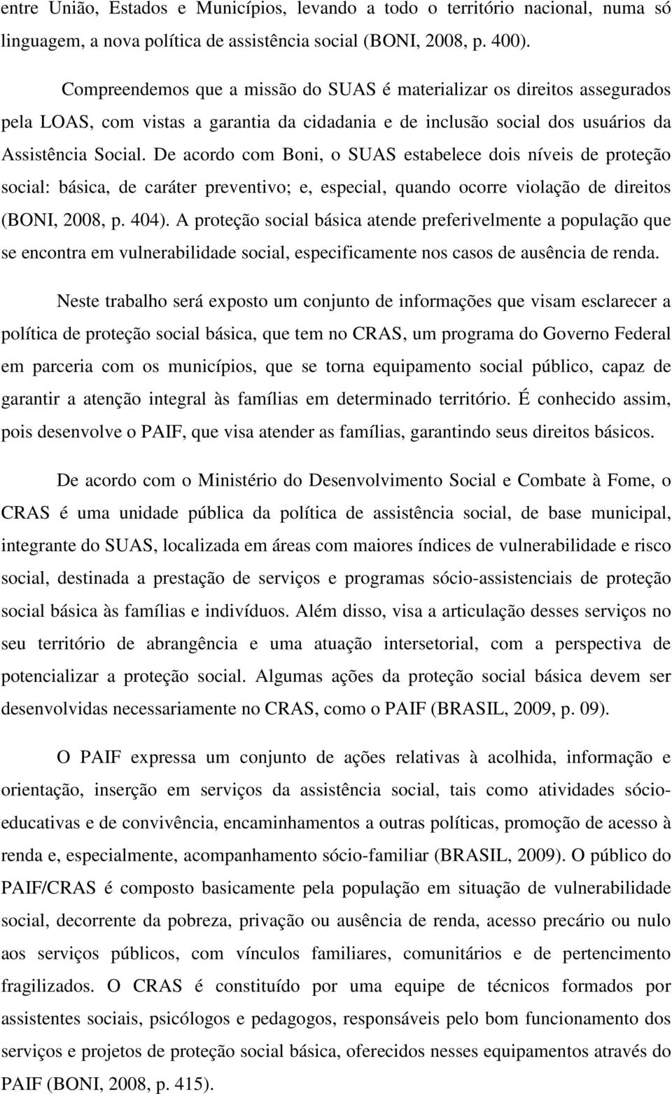 De acordo com Boni, o SUAS estabelece dois níveis de proteção social: básica, de caráter preventivo; e, especial, quando ocorre violação de direitos (BONI, 2008, p. 404).