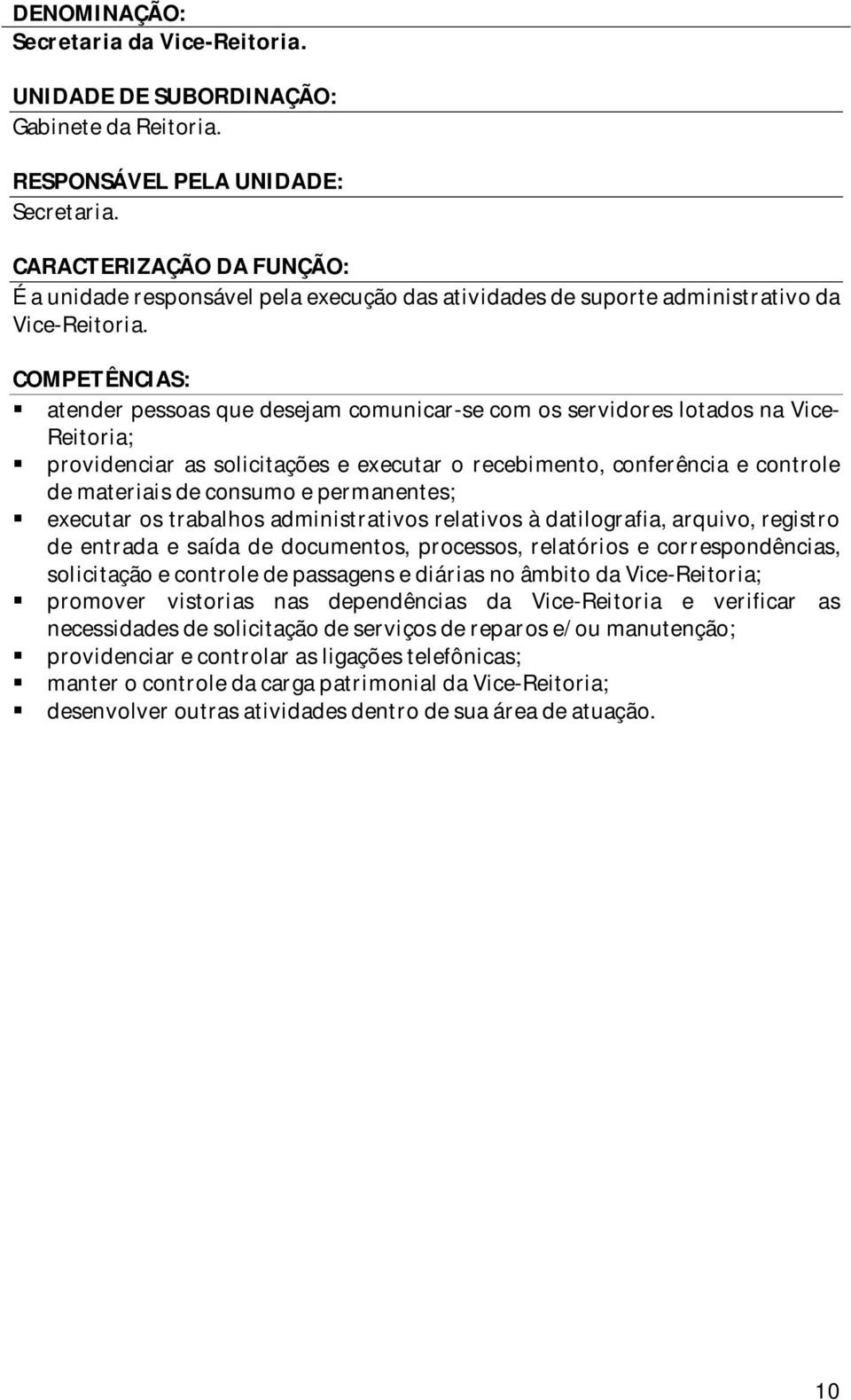 permanentes; executar os trabalhos administrativos relativos à datilografia, arquivo, registro de entrada e saída de documentos, processos, relatórios e correspondências, solicitação e controle de