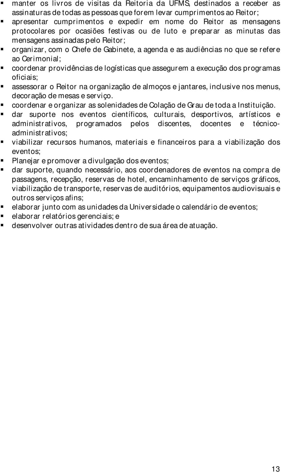 Cerimonial; coordenar providências de logísticas que assegurem a execução dos programas oficiais; assessorar o Reitor na organização de almoços e jantares, inclusive nos menus, decoração de mesas e