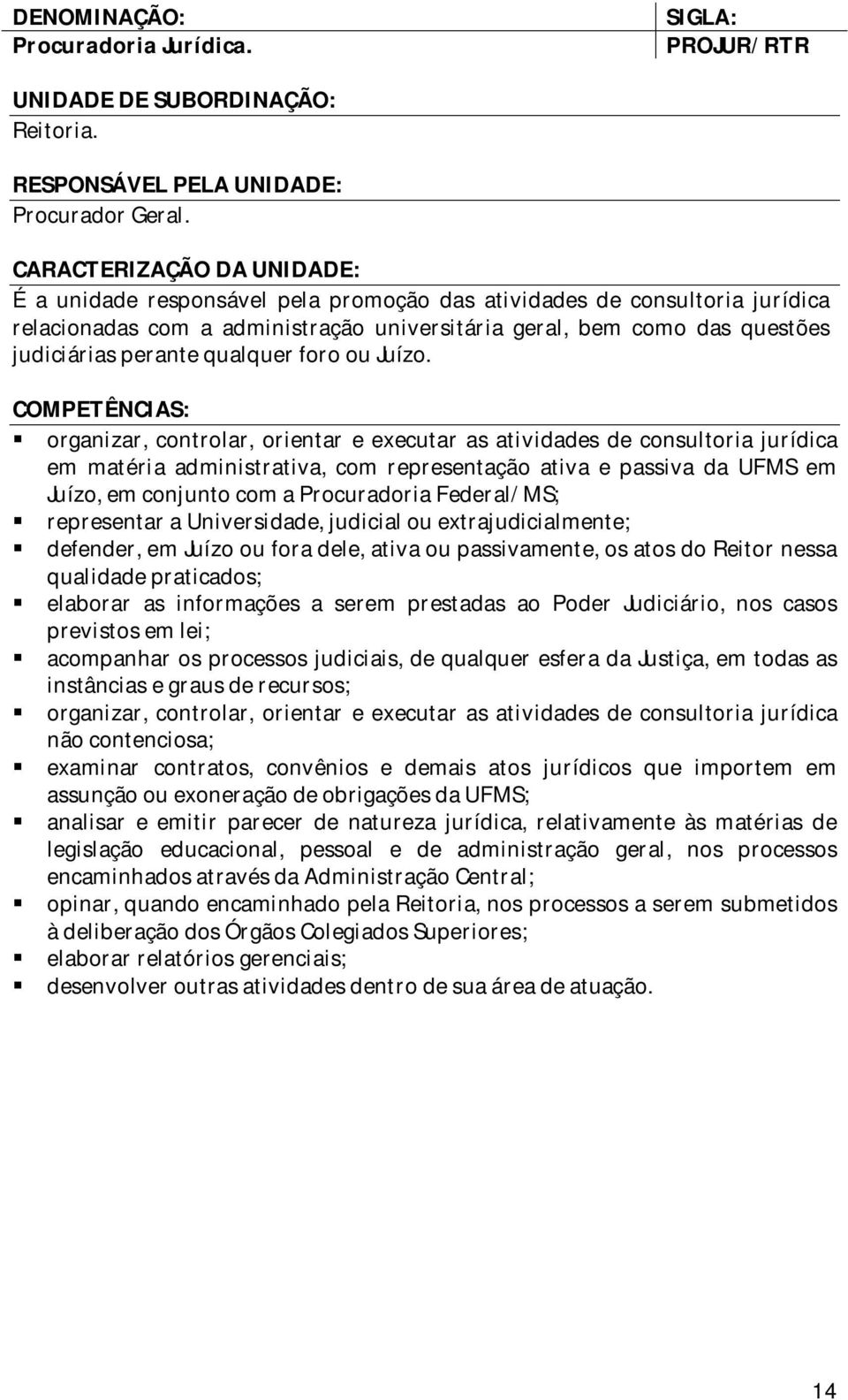 organizar, controlar, orientar e executar as atividades de consultoria jurídica em matéria administrativa, com representação ativa e passiva da UFMS em Juízo, em conjunto com a Procuradoria