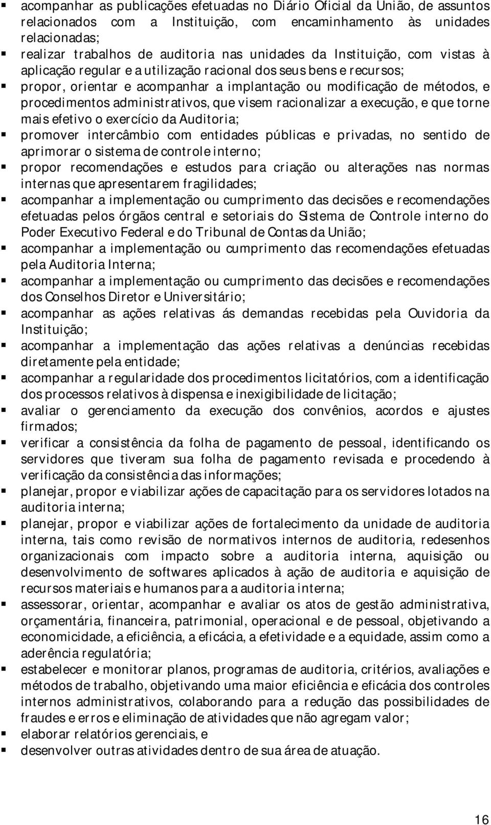 administrativos, que visem racionalizar a execução, e que torne mais efetivo o exercício da Auditoria; promover intercâmbio com entidades públicas e privadas, no sentido de aprimorar o sistema de