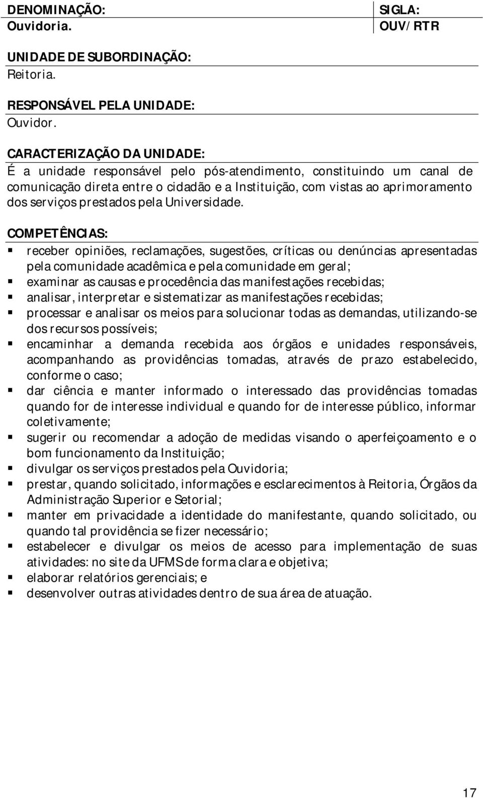 receber opiniões, reclamações, sugestões, críticas ou denúncias apresentadas pela comunidade acadêmica e pela comunidade em geral; examinar as causas e procedência das manifestações recebidas;