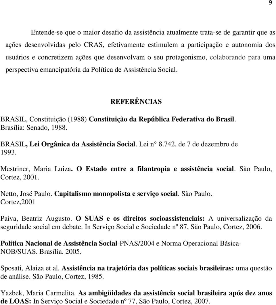 REFERÊNCIAS BRASIL, Constituição (1988) Constituição da República Federativa do Brasil. Brasília: Senado, 1988. BRASIL, Lei Orgânica da Assistência Social. Lei n 8.742, de 7 de dezembro de 1993.