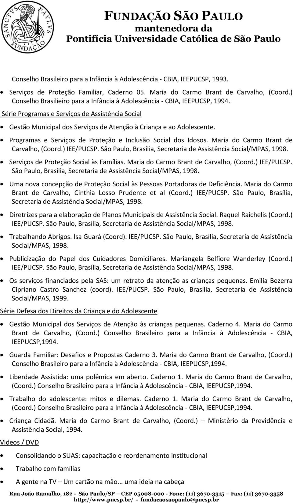 Programas e Serviços de Proteção e Inclusão Social dos Idosos. Maria do Carmo Brant de Carvalho, (Coord.) IEE/PUCSP. São Paulo, Brasília, Secretaria de Assistência Social/MPAS, 1998.