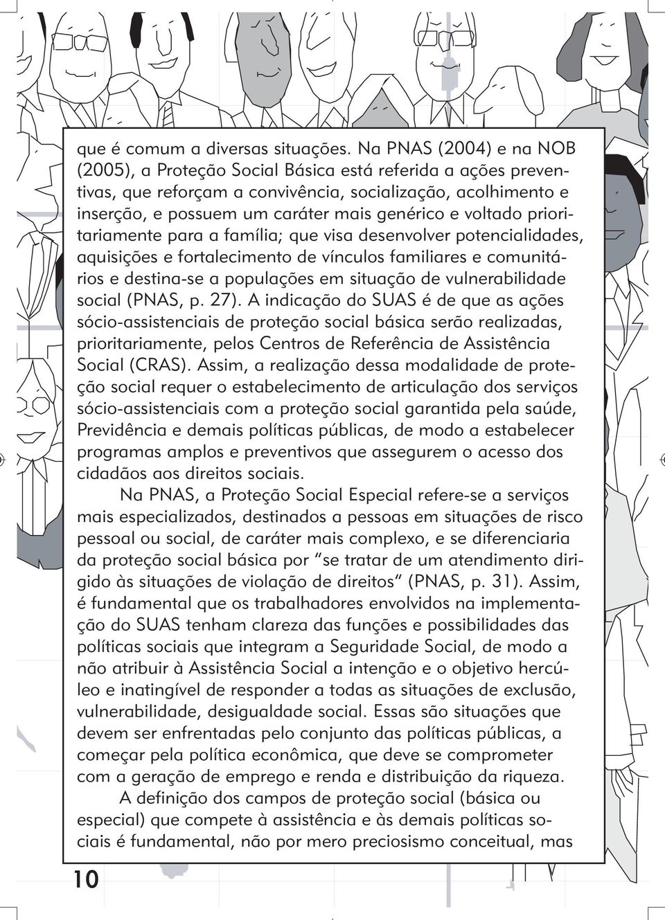 voltado prioritariamente para a família; que visa desenvolver potencialidades, aquisições e fortalecimento de vínculos familiares e comunitários e destina-se a populações em situação de