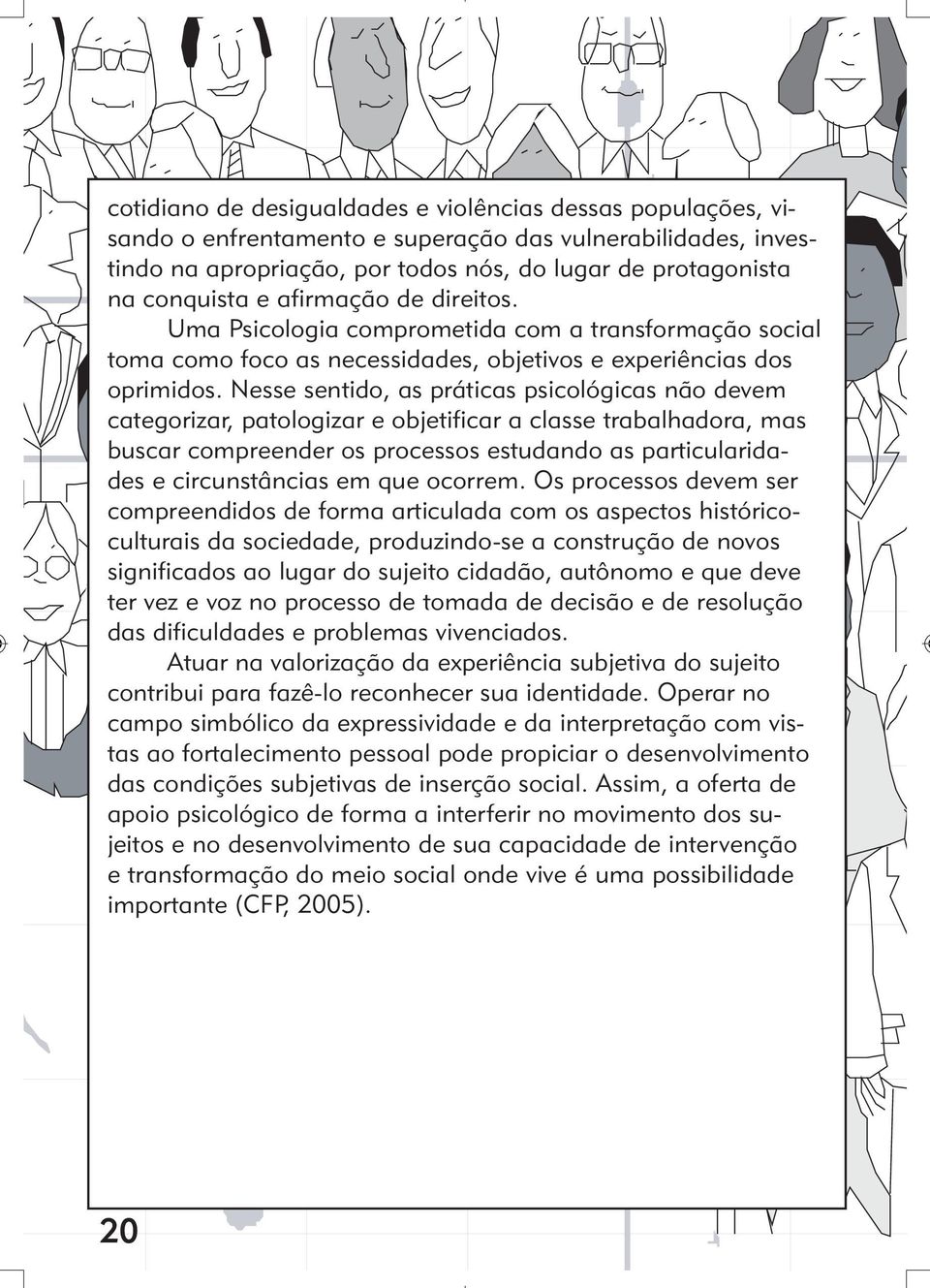 Nesse sentido, as práticas psicológicas não devem categorizar, patologizar e objetificar a classe trabalhadora, mas buscar compreender os processos estudando as particularidades e circunstâncias em