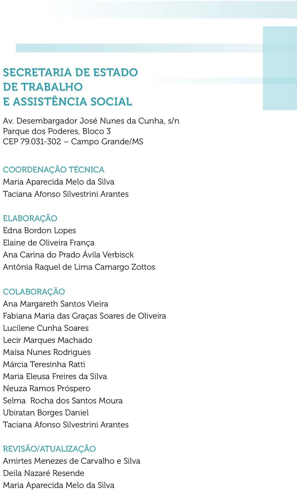 Verbisck Antônia Raquel de Lima Camargo Zottos COLABORAÇÃO Ana Margareth Santos Vieira Fabiana Maria das Graças Soares de Oliveira Lucilene Cunha Soares Lecir Marques Machado Maísa Nunes Rodrigues