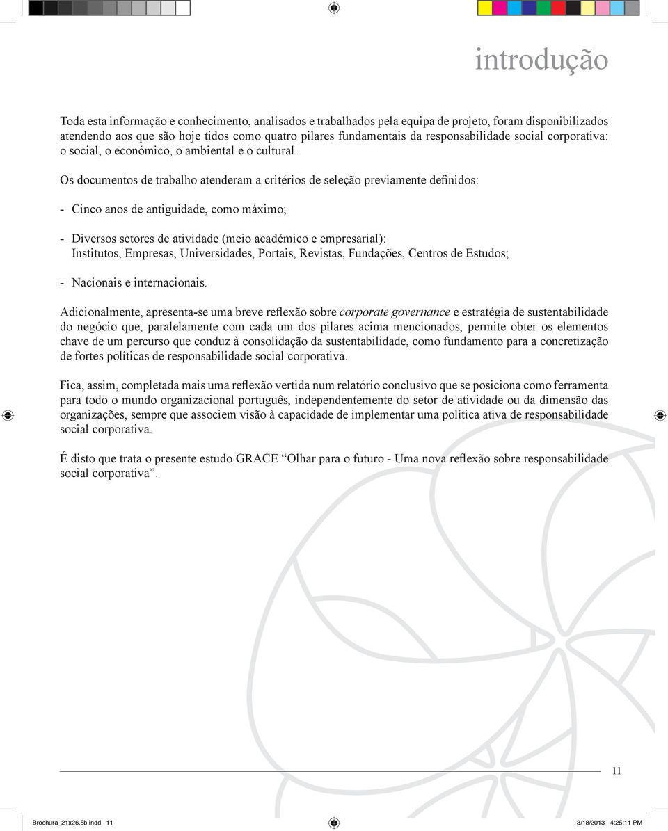 Os documentos de trabalho atenderam a critérios de seleção previamente definidos: - Cinco anos de antiguidade, como máximo; - Diversos setores de atividade (meio académico e empresarial): Institutos,