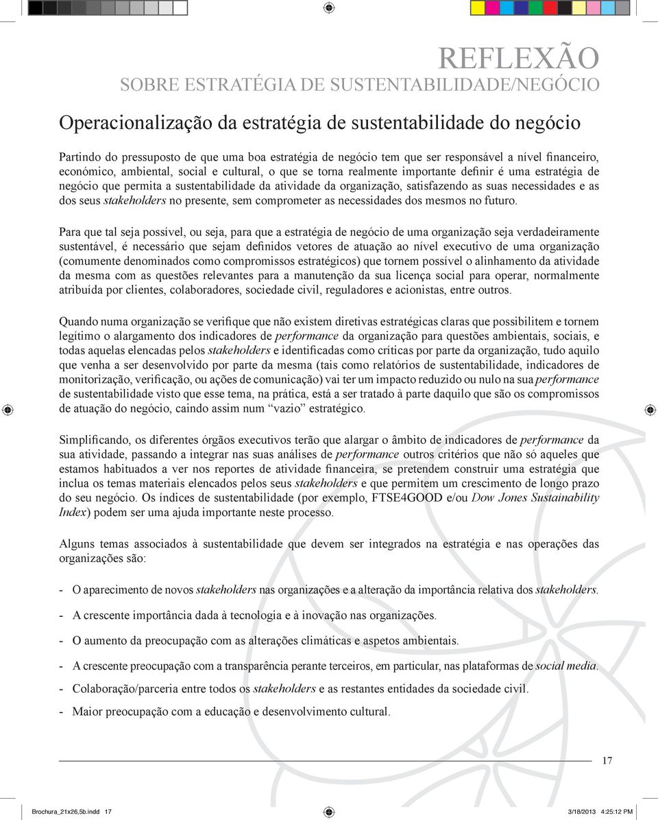 organização, satisfazendo as suas necessidades e as dos seus stakeholders no presente, sem comprometer as necessidades dos mesmos no futuro.