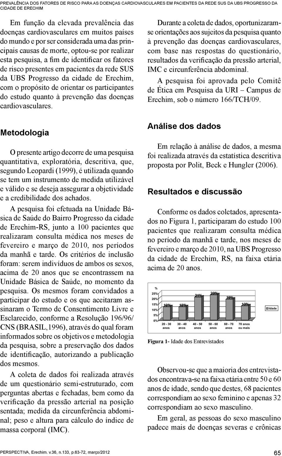 UBS Progresso da cidade de Erechim, com o propósito de orientar os participantes do estudo quanto à prevenção das doenças cardiovasculares.