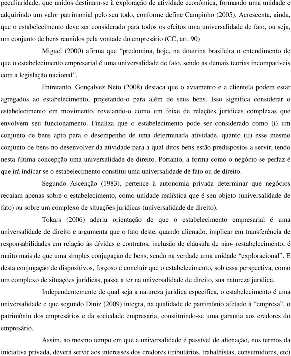 90) Miguel (2000) afirma que predomina, hoje, na doutrina brasileira o entendimento de que o estabelecimento empresarial é uma universalidade de fato, sendo as demais teorias incompatíveis com a