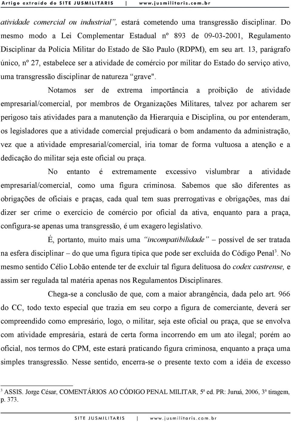 13, parágrafo único, nº 27, estabelece ser a atividade de comércio por militar do Estado do serviço ativo, uma transgressão disciplinar de natureza grave".