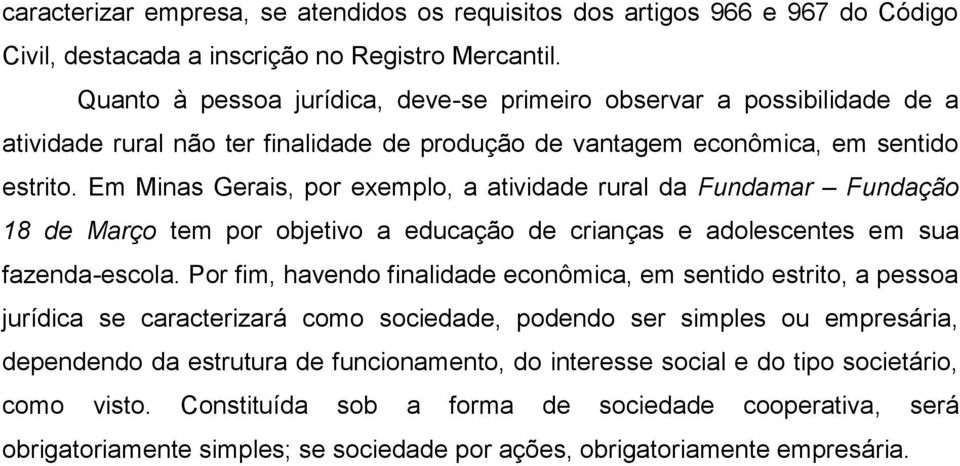 Em Minas Gerais, por exemplo, a atividade rural da Fundamar Fundação 18 de Março tem por objetivo a educação de crianças e adolescentes em sua fazenda-escola.