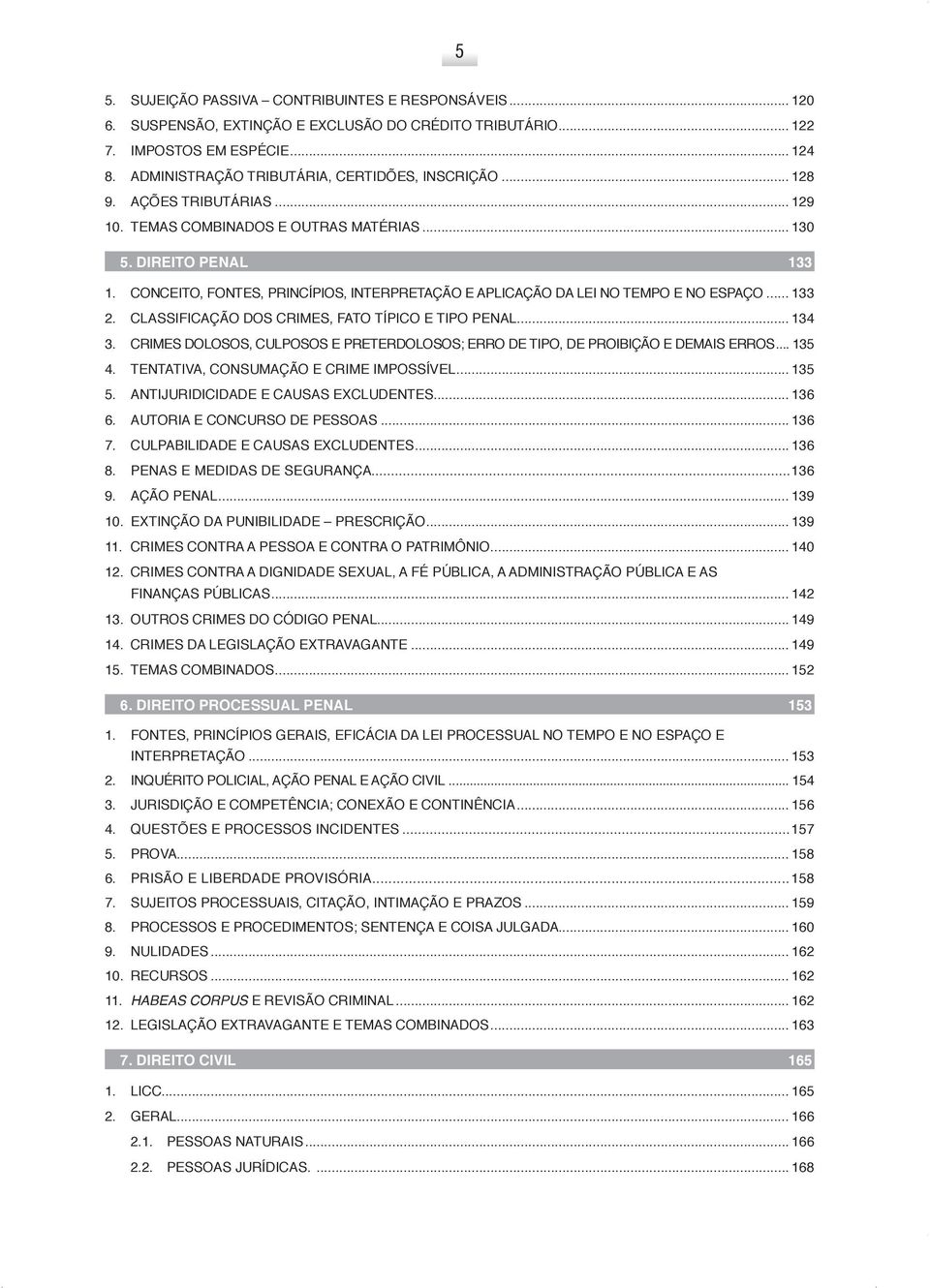 Conceito, Fontes, Princípios, Interpretação e Aplicação da Lei no Tempo e no Espaço... 133 2. Classificação dos Crimes, Fato Típico e Tipo Penal... 134 3.