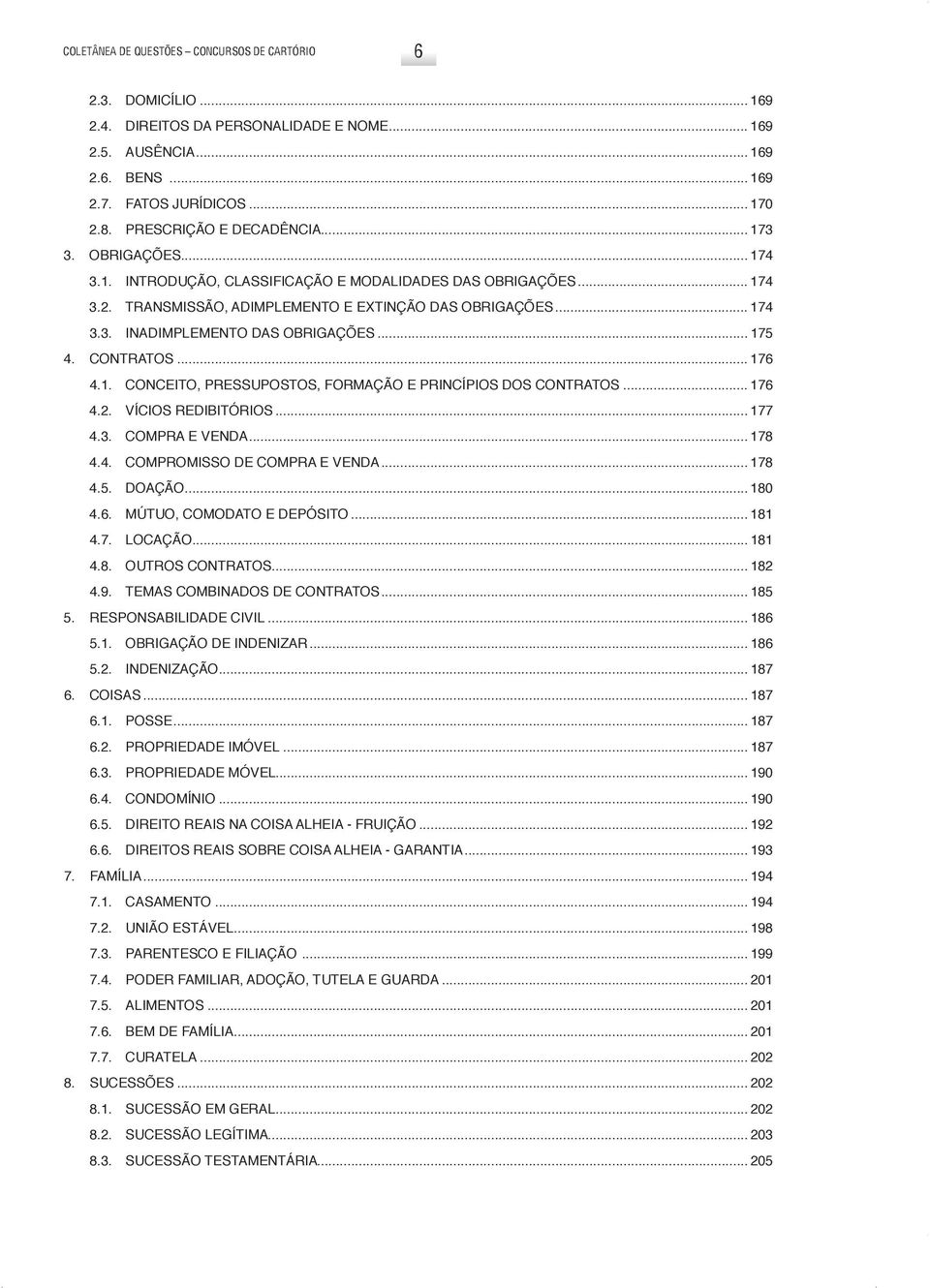 .. 175 4. CONTRATOS... 176 4.1. Conceito, pressupostos, formação e princípios dos contratos... 176 4.2. Vícios redibitórios... 177 4.3. Compra e venda... 178 4.4. Compromisso de compra e venda... 178 4.5. Doação.