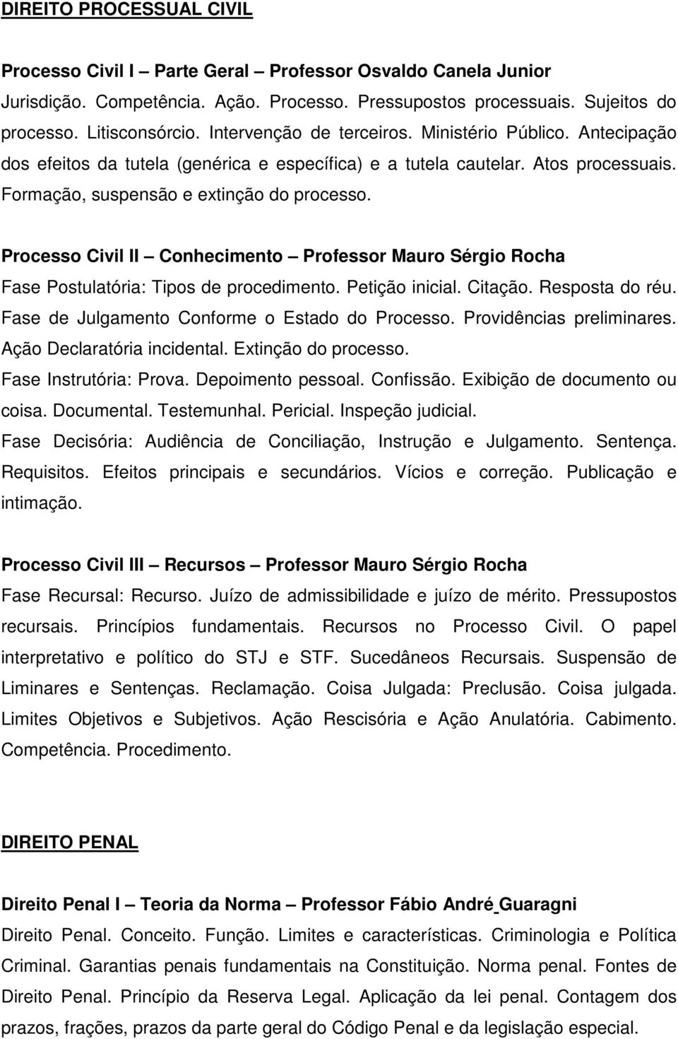 Processo Civil II Conhecimento Professor Mauro Sérgio Rocha Fase Postulatória: Tipos de procedimento. Petição inicial. Citação. Resposta do réu. Fase de Julgamento Conforme o Estado do Processo.