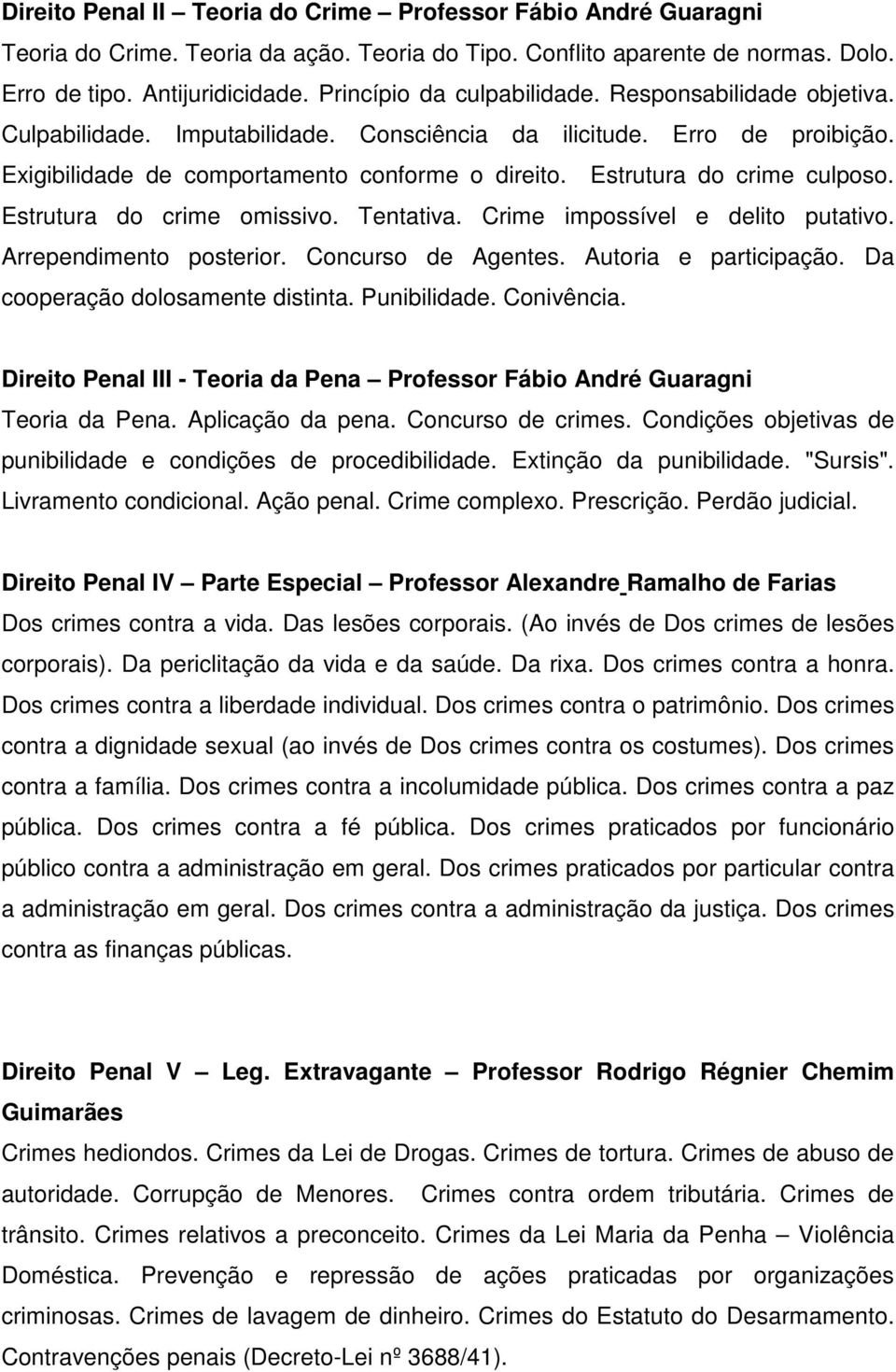 Estrutura do crime culposo. Estrutura do crime omissivo. Tentativa. Crime impossível e delito putativo. Arrependimento posterior. Concurso de Agentes. Autoria e participação.