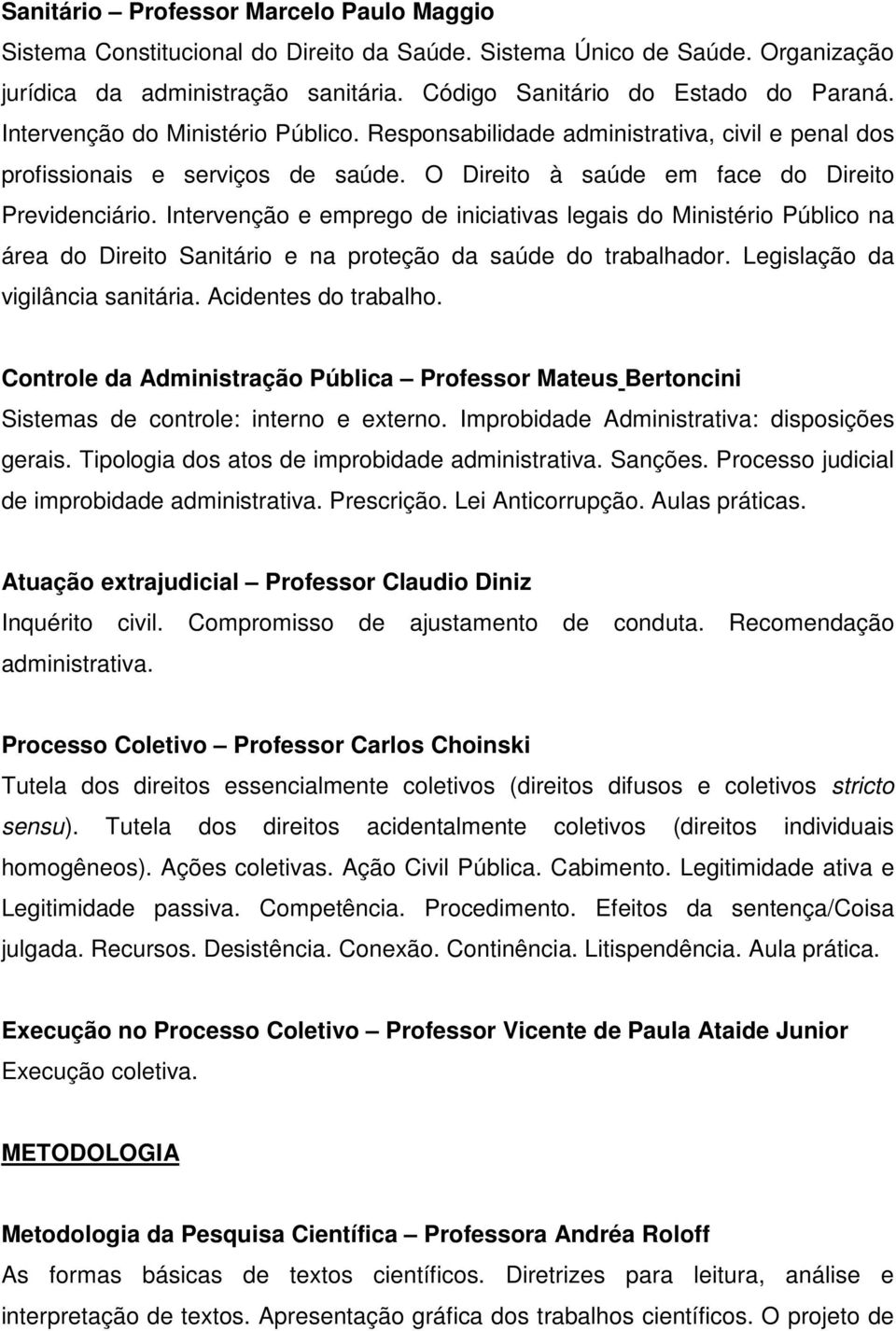 Intervenção e emprego de iniciativas legais do Ministério Público na área do Direito Sanitário e na proteção da saúde do trabalhador. Legislação da vigilância sanitária. Acidentes do trabalho.