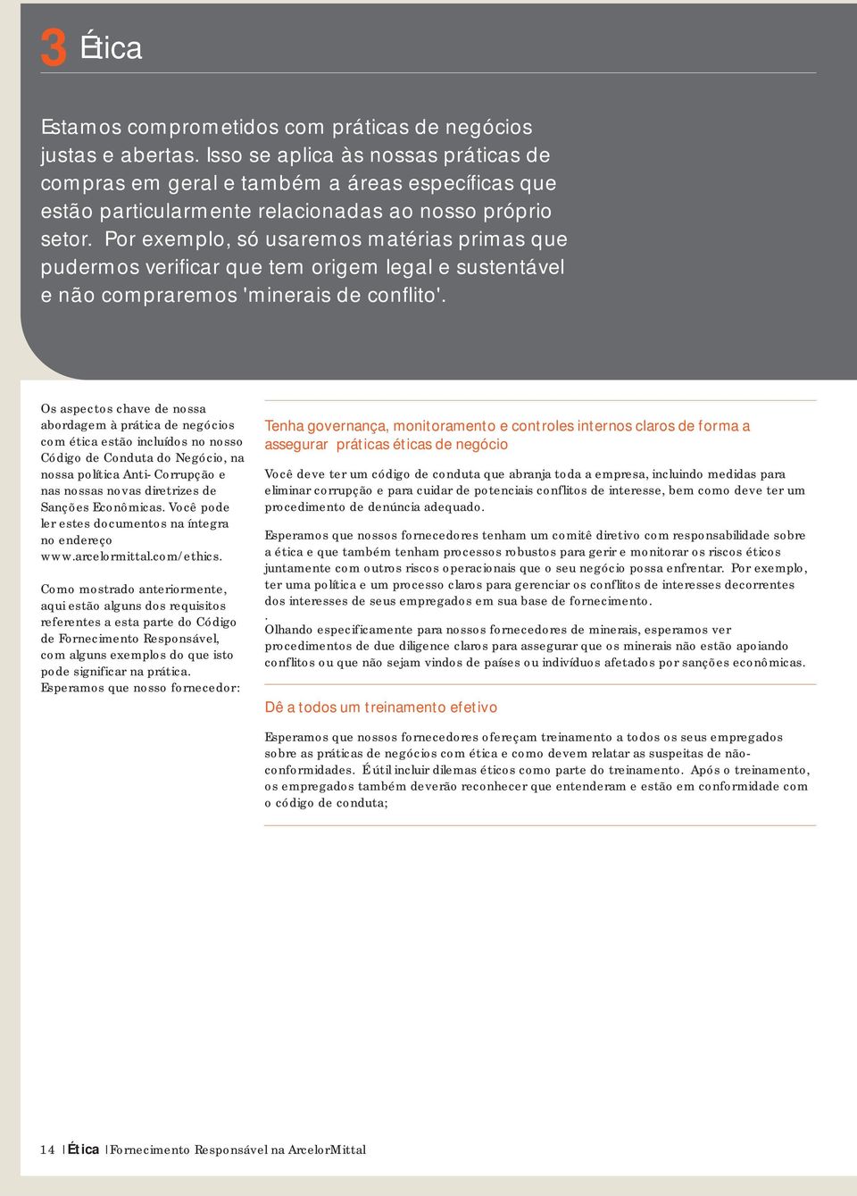 Por exemplo, só usaremos matérias primas que pudermos verificar que tem origem legal e sustentável e não compraremos 'minerais de conflito'.