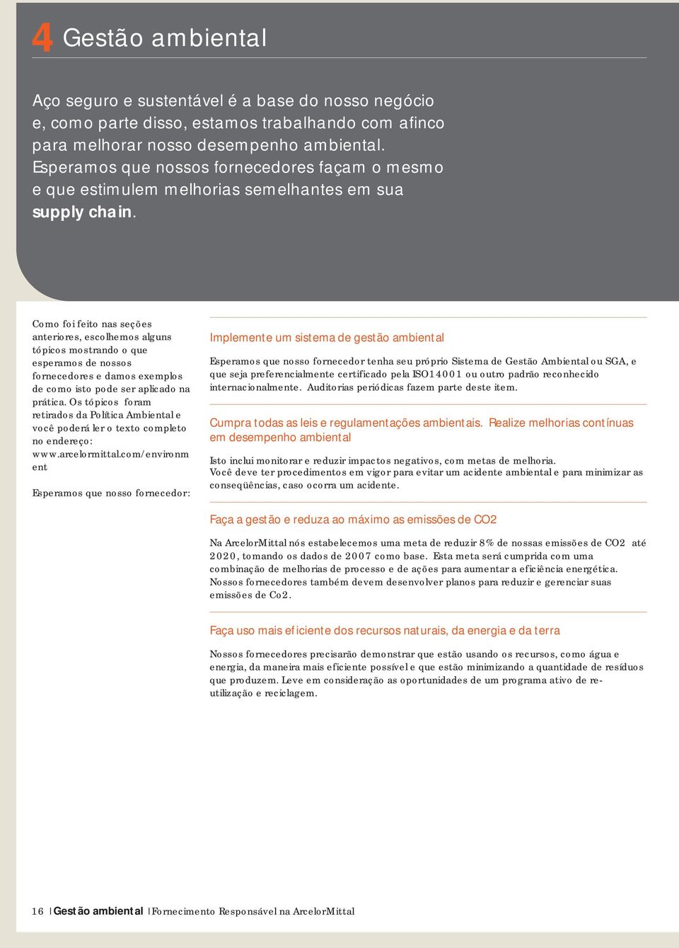 Como foi feito nas seções anteriores, escolhemos alguns tópicos mostrando o que esperamos de nossos fornecedores e damos exemplos de como isto pode ser aplicado na prática.