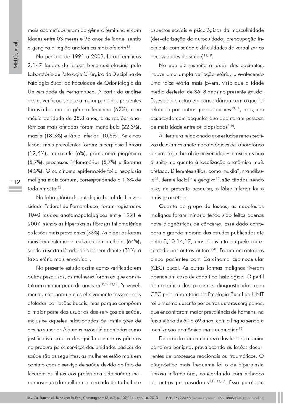 147 laudos de lesões bucomaxilofaciais pelo Laboratório de Patologia Cirúrgica da Disciplina de Patologia Bucal da Faculdade de Odontologia da Universidade de Pernambuco.