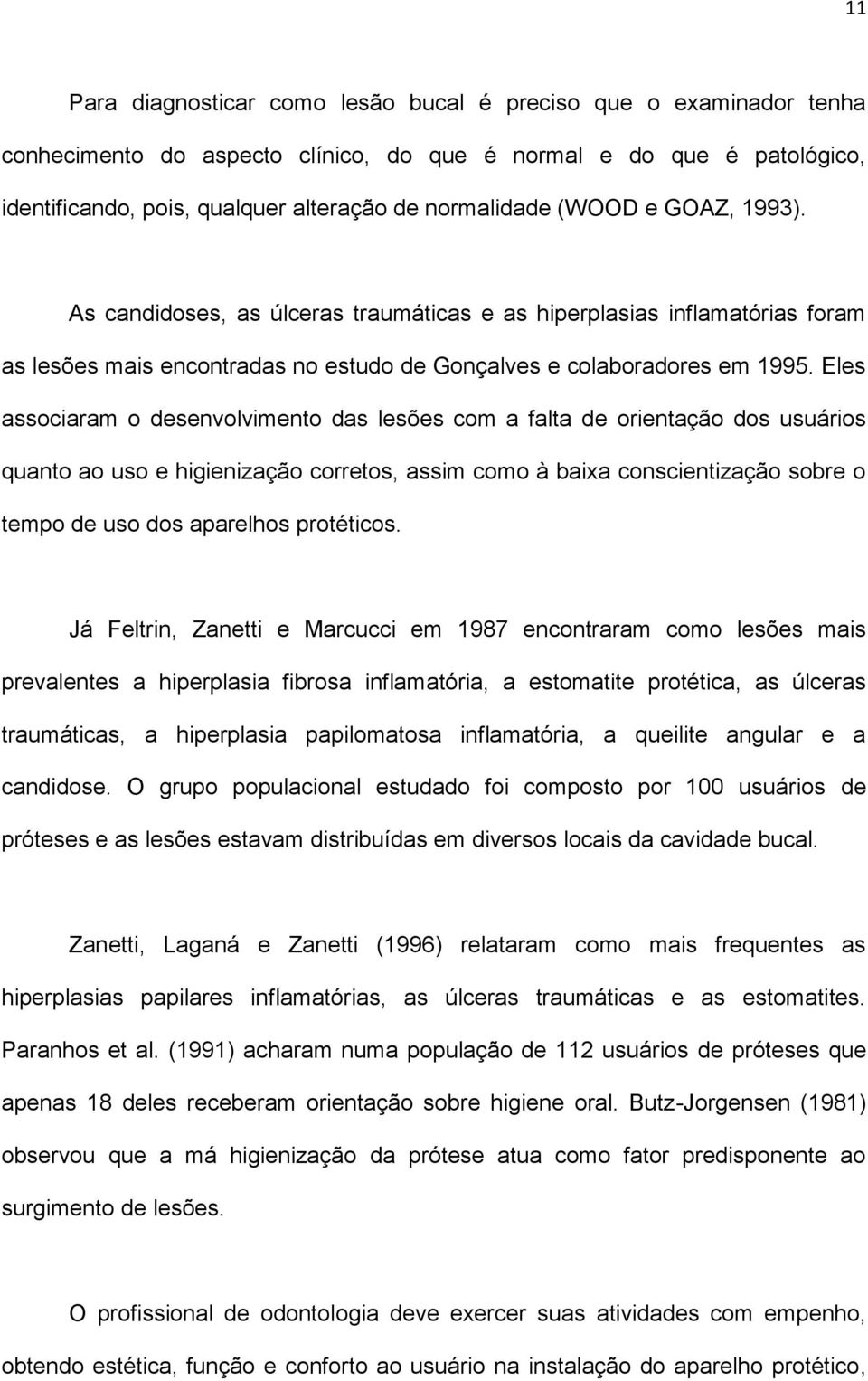 Eles associaram o desenvolvimento das lesões com a falta de orientação dos usuários quanto ao uso e higienização corretos, assim como à baixa conscientização sobre o tempo de uso dos aparelhos