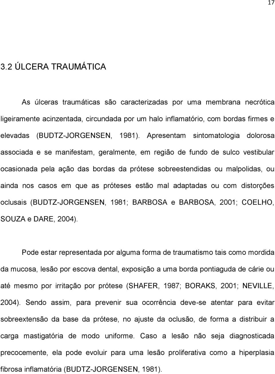 Apresentam sintomatologia dolorosa associada e se manifestam, geralmente, em região de fundo de sulco vestibular ocasionada pela ação das bordas da prótese sobreestendidas ou malpolidas, ou ainda nos