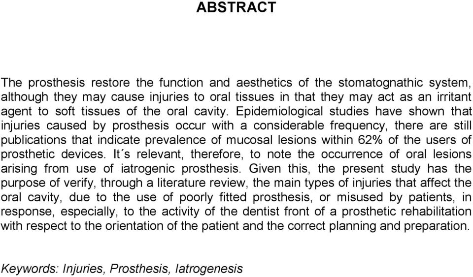 Epidemiological studies have shown that injuries caused by prosthesis occur with a considerable frequency, there are still publications that indicate prevalence of mucosal lesions within 62% of the