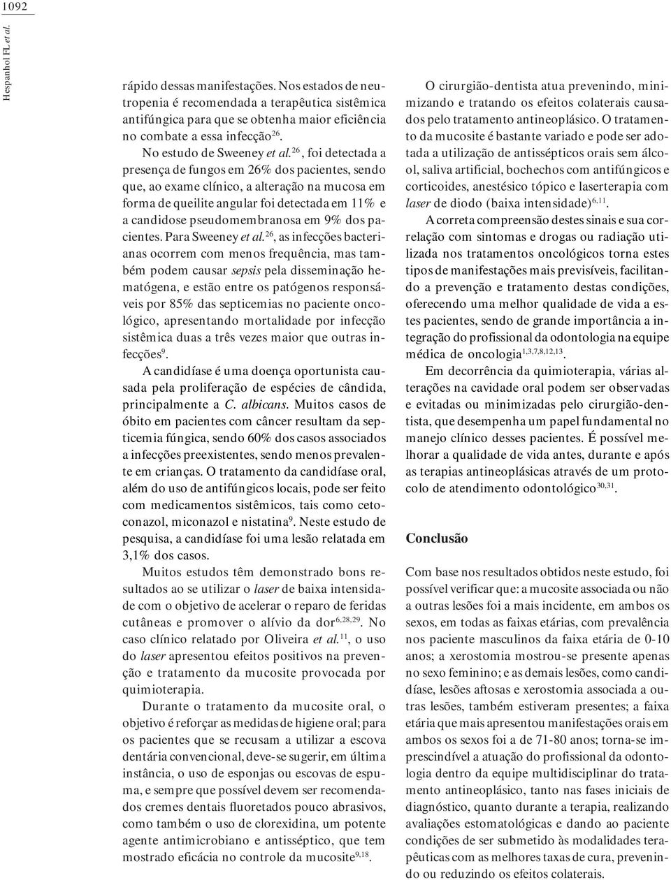 26, foi detectada a presença de fungos em 26% dos pacientes, sendo que, ao exame clínico, a alteração na mucosa em forma de queilite angular foi detectada em 11% e a candidose pseudomembranosa em 9%