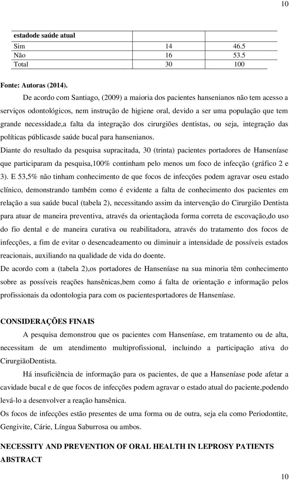 falta da integração dos cirurgiões dentistas, ou seja, integração das políticas públicasde saúde bucal para hansenianos.