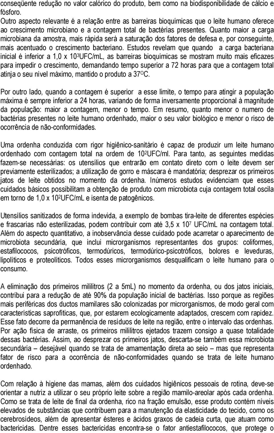 Quanto maior a carga microbiana da amostra, mais rápida será a saturação dos fatores de defesa e, por conseguinte, mais acentuado o crescimento bacteriano.