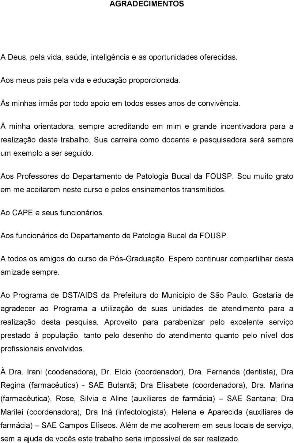 Sua carreira como docente e pesquisadora será sempre um exemplo a ser seguido. Aos Professores do Departamento de Patologia Bucal da FOUSP.