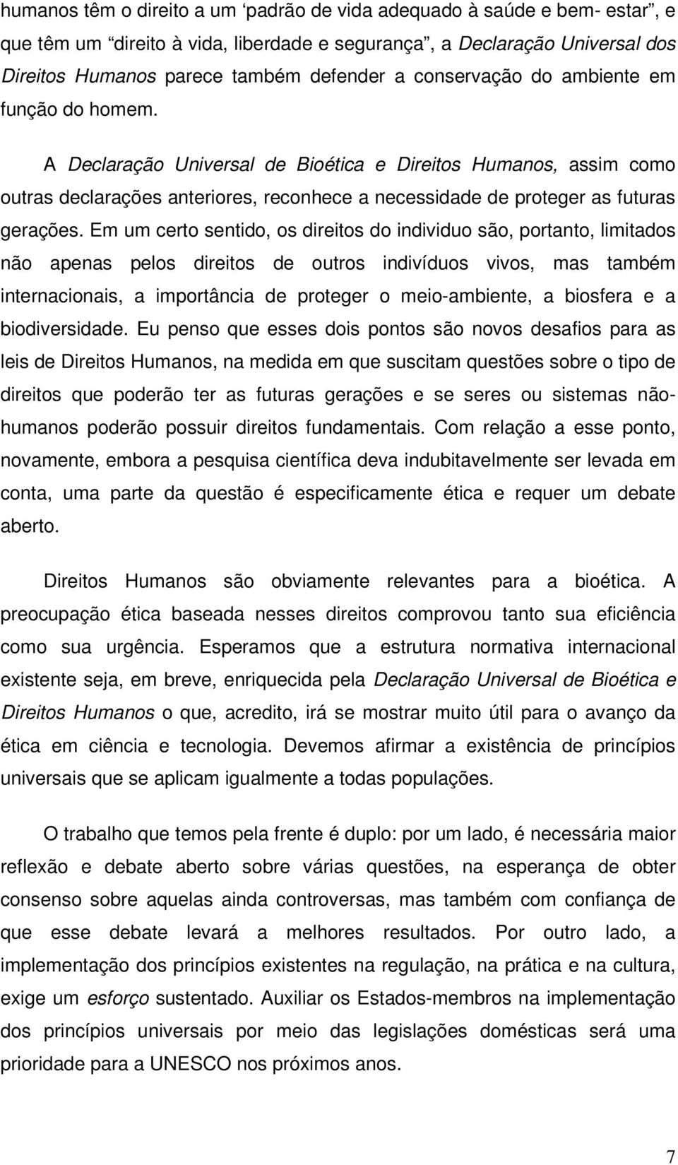 Em um certo sentido, os direitos do individuo são, portanto, limitados não apenas pelos direitos de outros indivíduos vivos, mas também internacionais, a importância de proteger o meio-ambiente, a