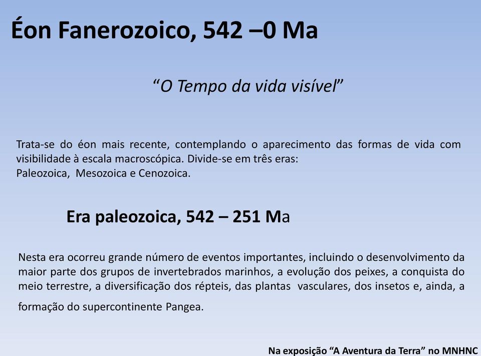 Era paleozoica, 542 251 Ma Nesta era ocorreu grande número de eventos importantes, incluindo o desenvolvimento da maior parte dos grupos de