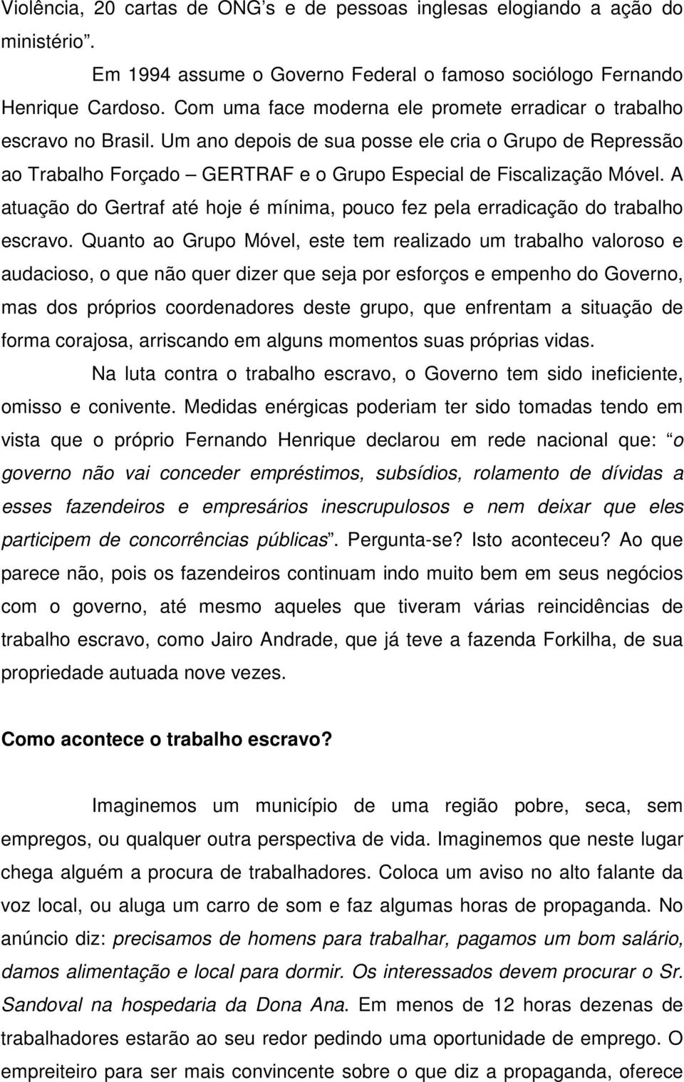 A atuação do Gertraf até hoje é mínima, pouco fez pela erradicação do trabalho escravo.