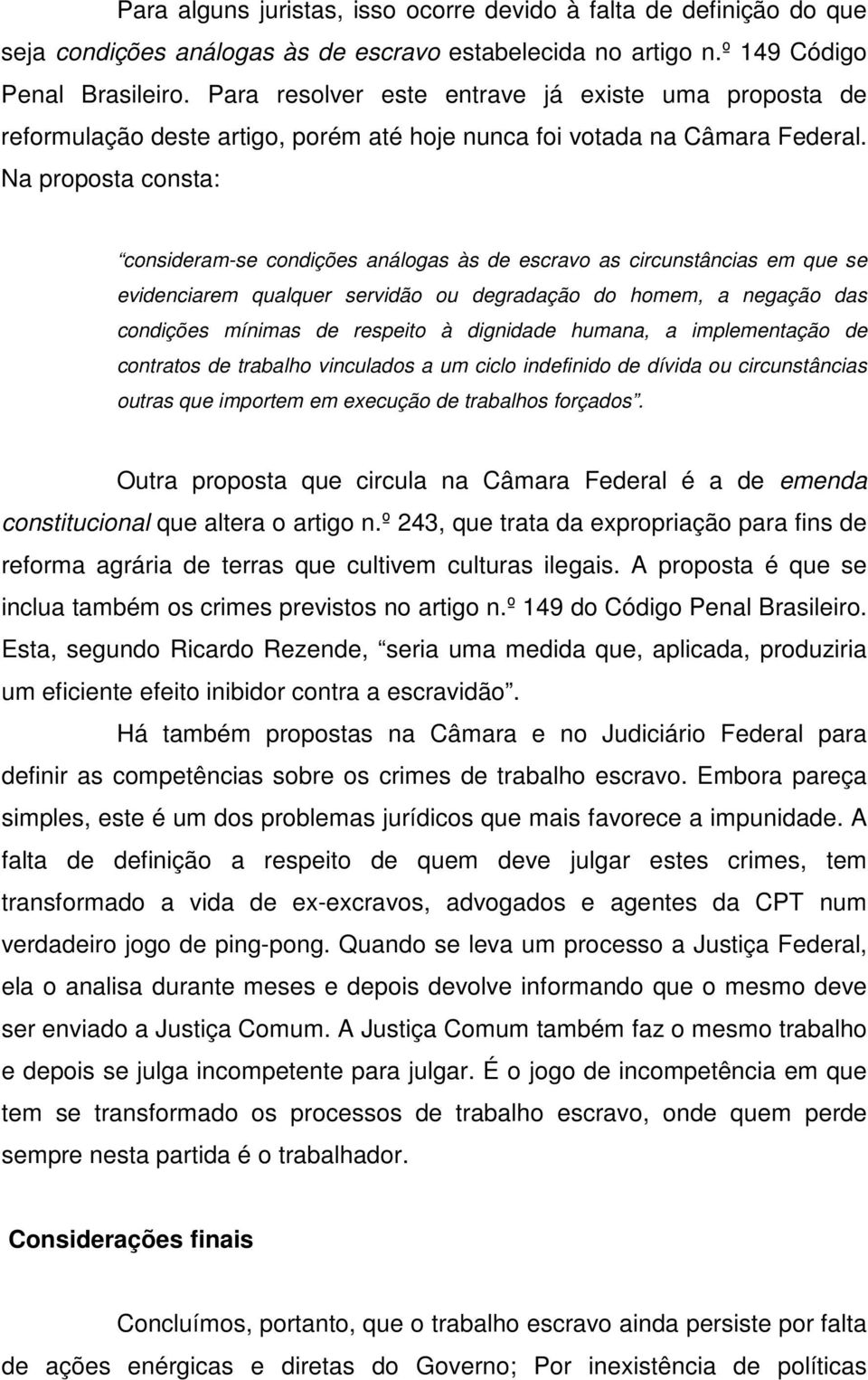 Na proposta consta: consideram-se condições análogas às de escravo as circunstâncias em que se evidenciarem qualquer servidão ou degradação do homem, a negação das condições mínimas de respeito à