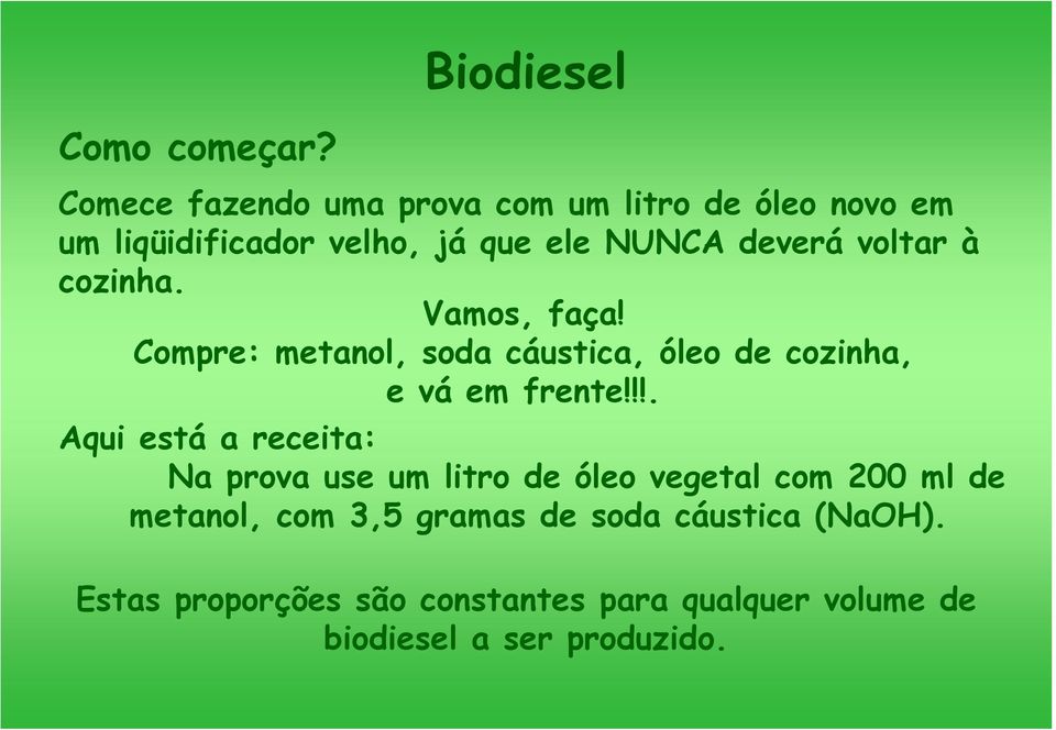 voltar à cozinha. Vamos, faça! Compre: metanol, soda cáustica, óleo de cozinha, e vá em frente!