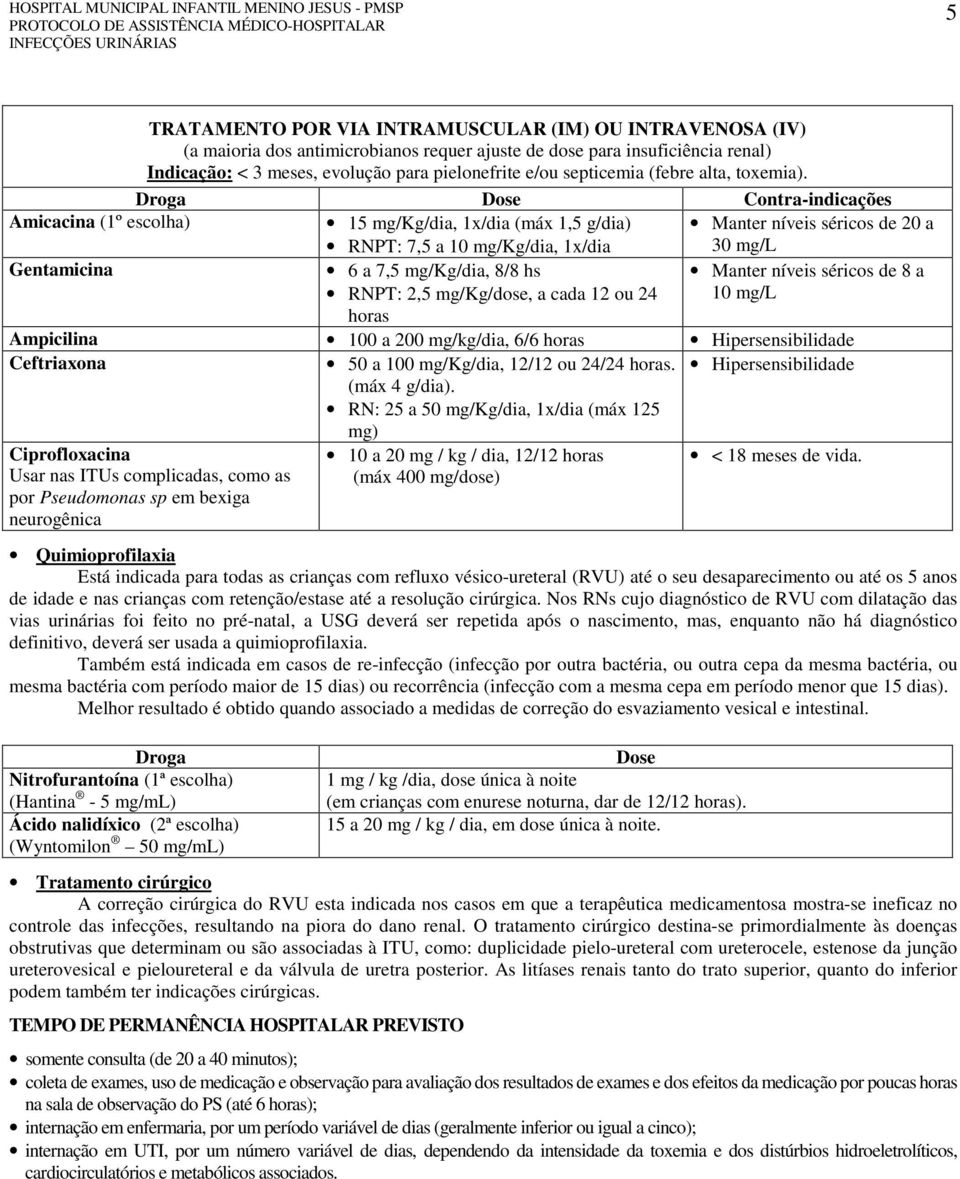 Droga Dose Contra-indicações Amicacina (1º escolha) 15 mg/kg/dia, 1x/dia (máx 1,5 g/dia) RNPT: 7,5 a 10 mg/kg/dia, 1x/dia Manter níveis séricos de 20 a 30 mg/l Gentamicina 6 a 7,5 mg/kg/dia, 8/8 hs