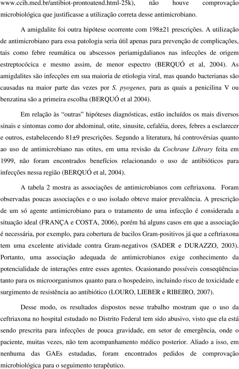 A utilização de antimicrobiano para essa patologia seria útil apenas para prevenção de complicações, tais como febre reumática ou abscessos periamigdalianos nas infecções de origem estreptocócica e