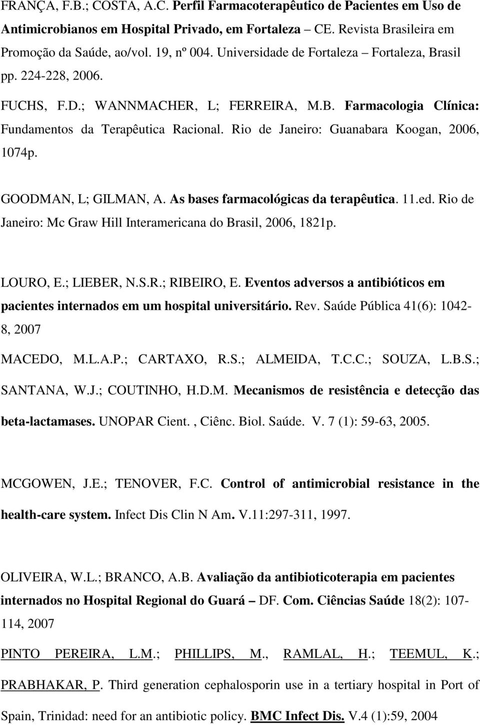 Rio de Janeiro: Guanabara Koogan, 2006, 1074p. GOODMAN, L; GILMAN, A. As bases farmacológicas da terapêutica. 11.ed. Rio de Janeiro: Mc Graw Hill Interamericana do Brasil, 2006, 1821p. LOURO, E.