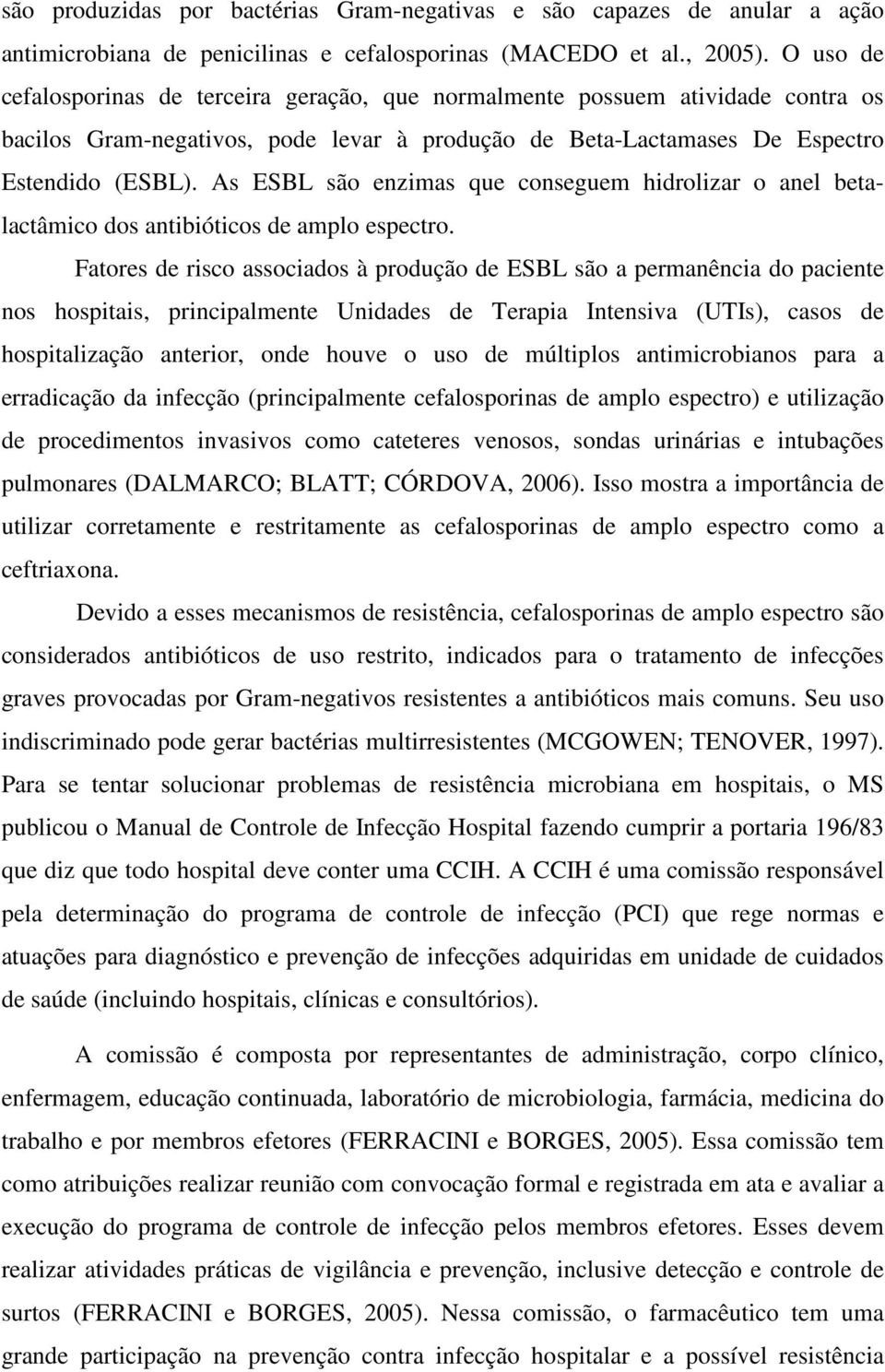 As ESBL são enzimas que conseguem hidrolizar o anel betalactâmico dos antibióticos de amplo espectro.