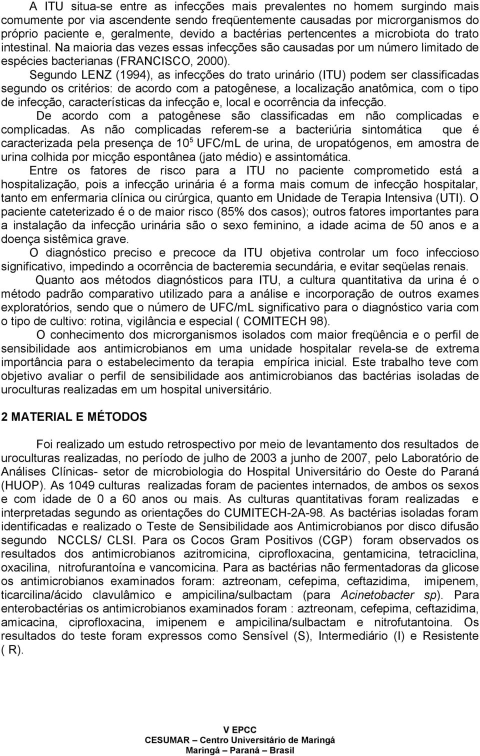 Segundo LENZ (1994), as infecções do trato urinário (ITU) podem ser classificadas segundo os critérios: de acordo com a patogênese, a localização anatômica, com o tipo de infecção, características da