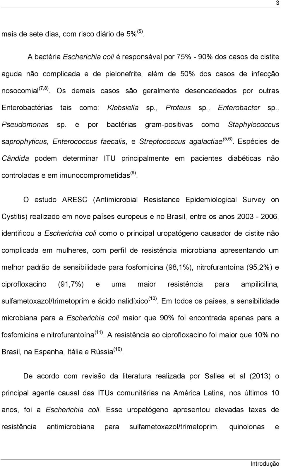 Os demais casos são geralmente desencadeados por outras Enterobactérias tais como: Klebsiella sp., Proteus sp., Enterobacter sp., Pseudomonas sp.