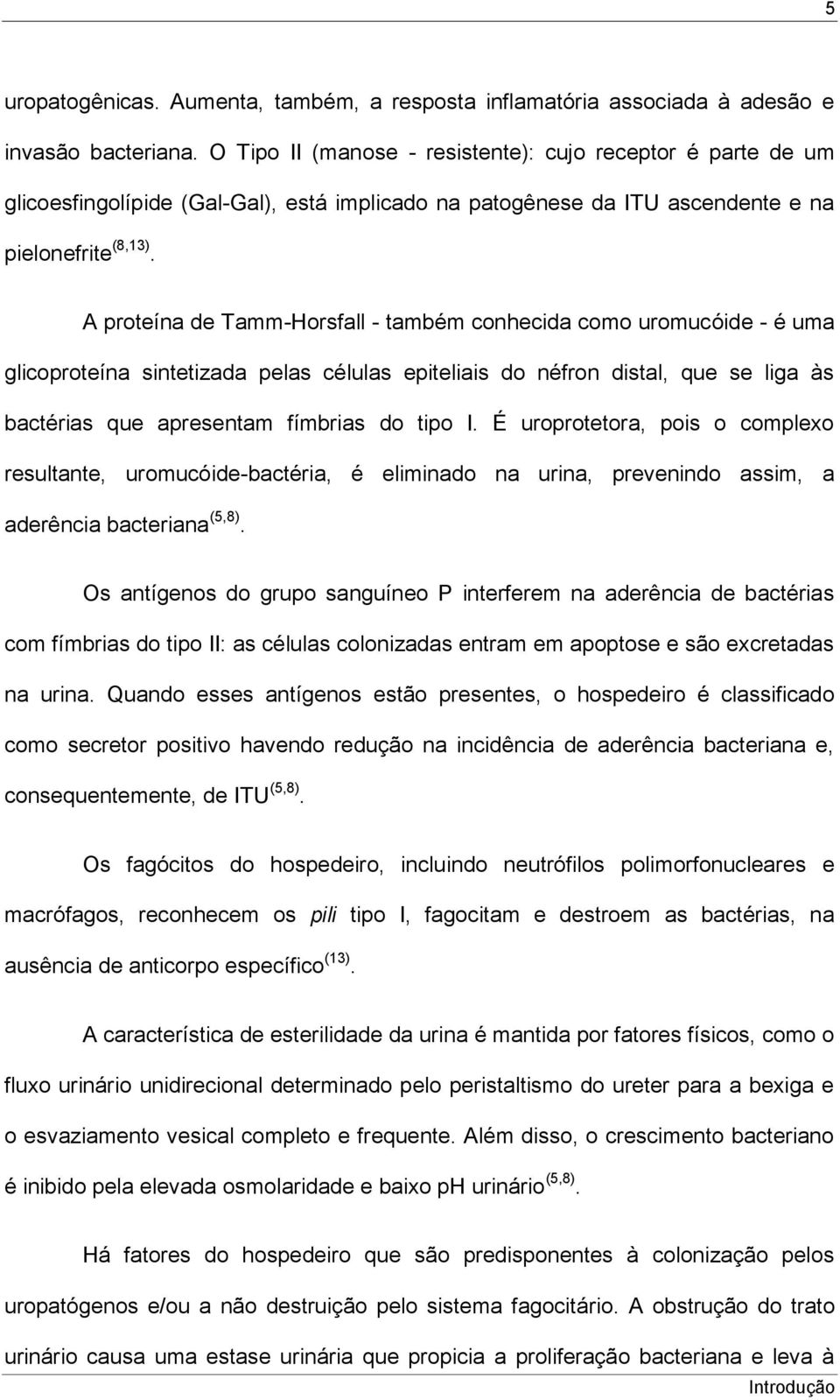 A proteína de Tamm-Horsfall - também conhecida como uromucóide - é uma glicoproteína sintetizada pelas células epiteliais do néfron distal, que se liga às bactérias que apresentam fímbrias do tipo I.