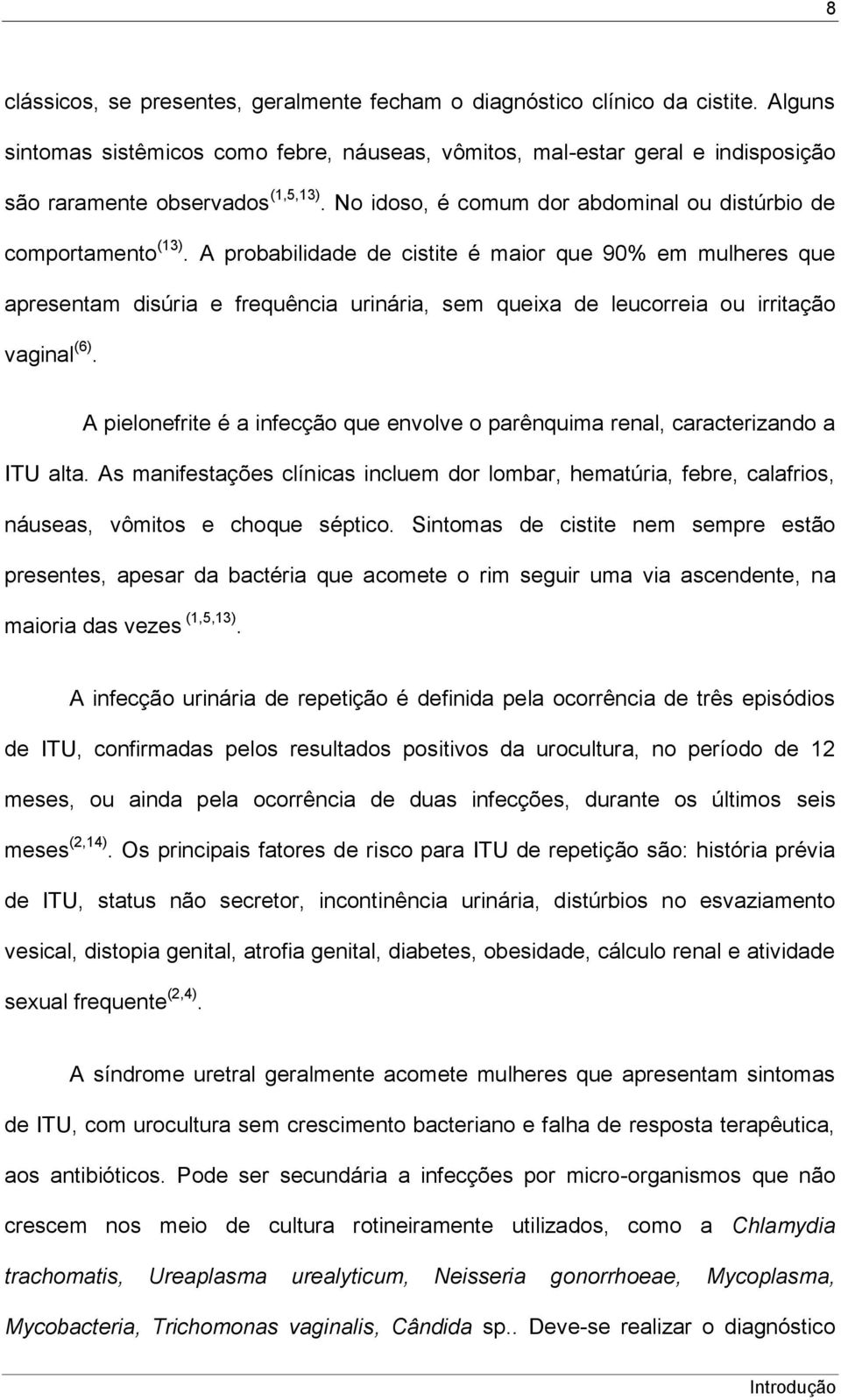 A probabilidade de cistite é maior que 90% em mulheres que apresentam disúria e frequência urinária, sem queixa de leucorreia ou irritação vaginal (6).