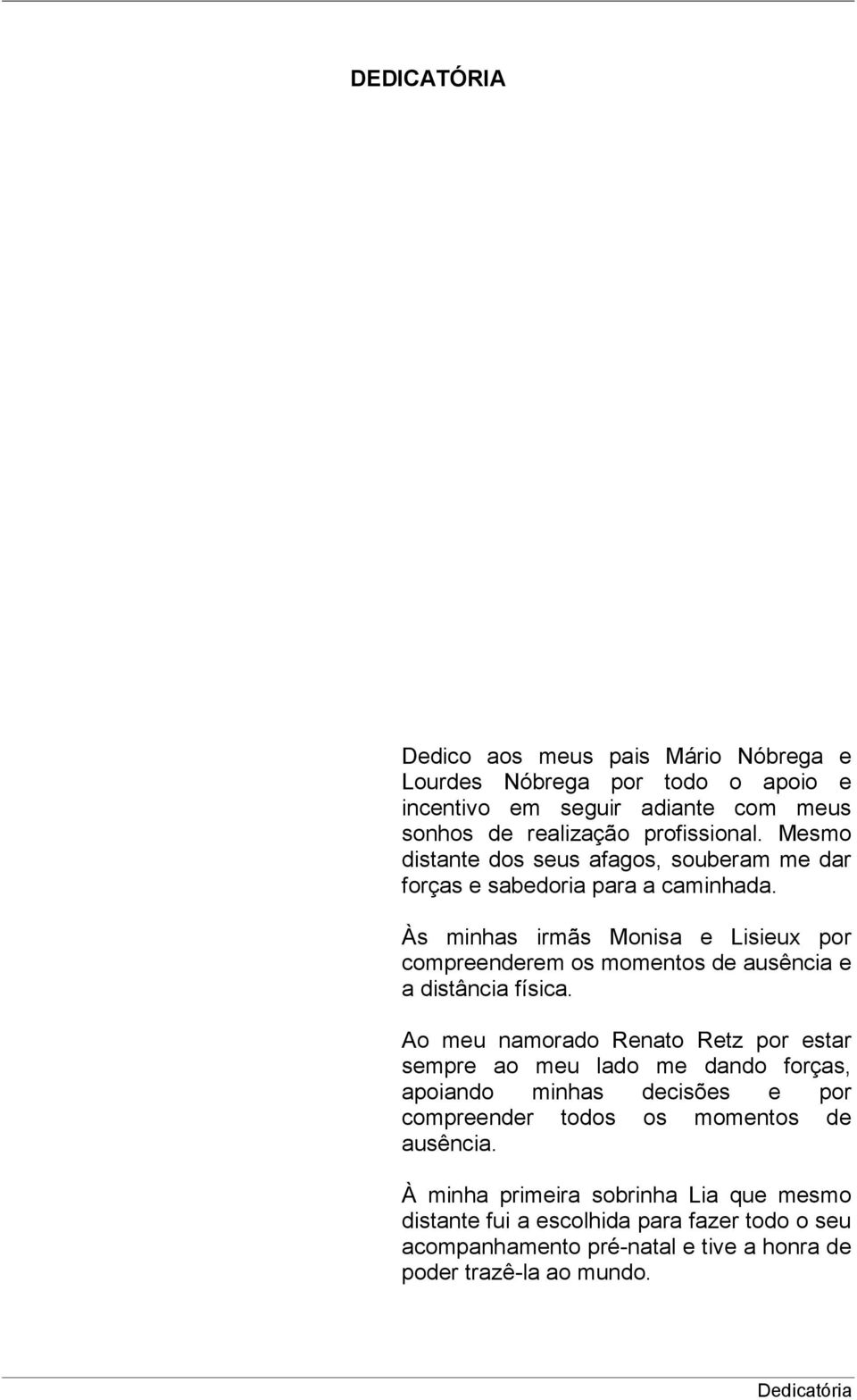 Às minhas irmãs Monisa e Lisieux por compreenderem os momentos de ausência e a distância física.