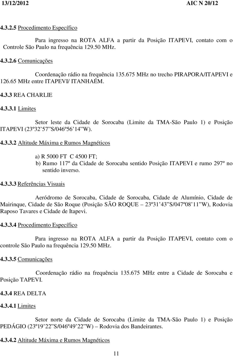 4.3.3.2 Altitude Máxima e Rumos Magnéticos 4.3.3.3 Referências Visuais a) R 5000 FT C 4500 FT; b) Rumo 117º da Cidade de Sorocaba sentido Posição ITAPEVI e rumo 297º no sentido inverso.