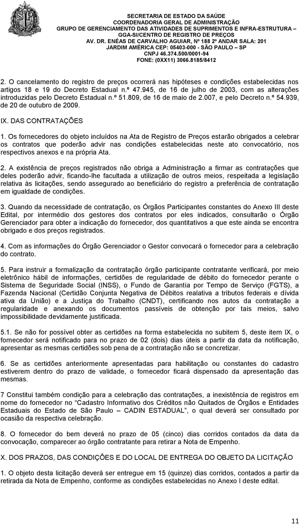 Os fornecedores do objeto incluídos na Ata de Registro de Preços estarão obrigados a celebrar os contratos que poderão advir nas condições estabelecidas neste ato convocatório, nos respectivos anexos