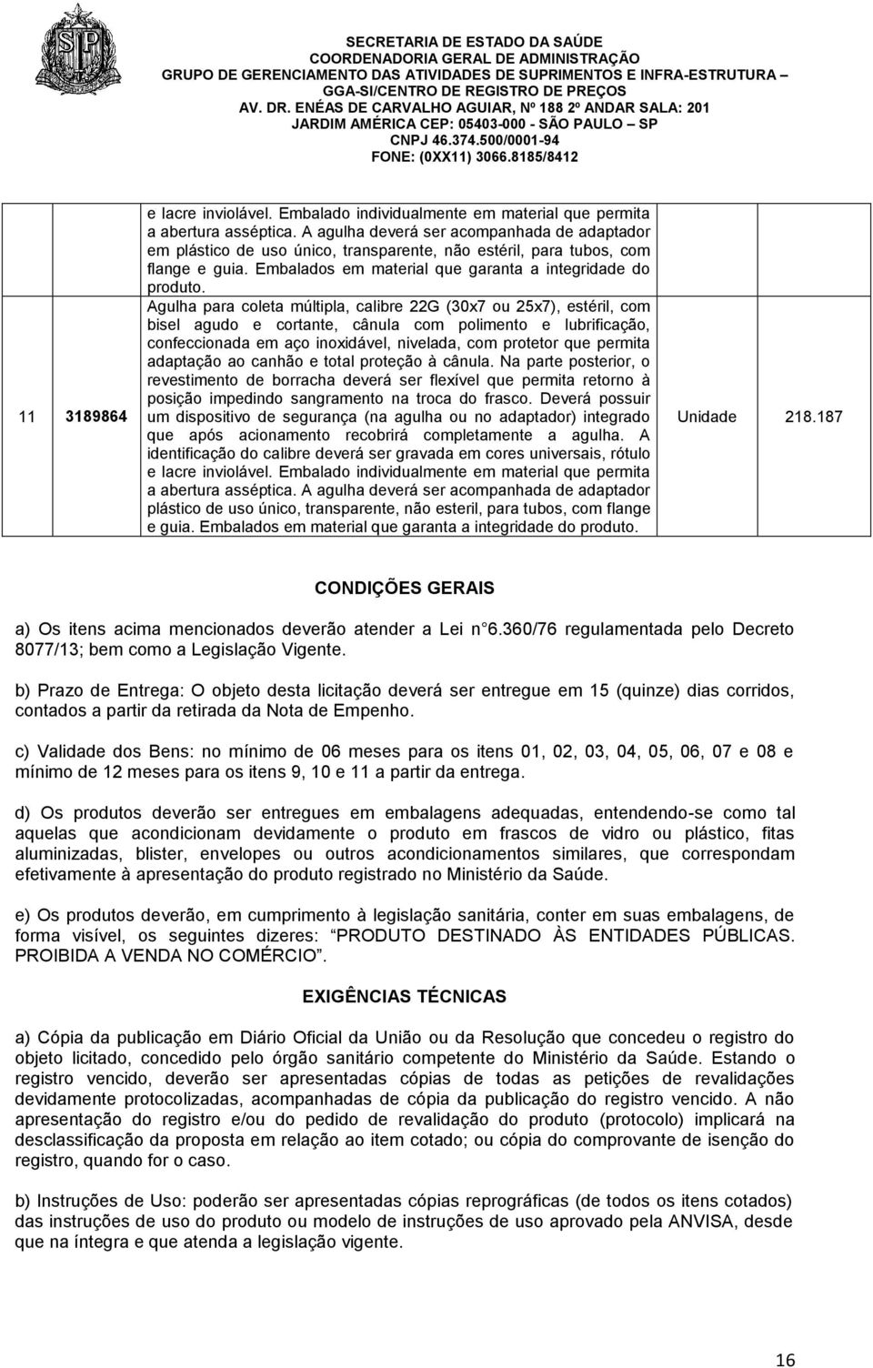 Agulha para coleta múltipla, calibre 22G (30x7 ou 25x7), estéril, com bisel agudo e cortante, cânula com polimento e lubrificação, confeccionada em aço inoxidável, nivelada, com protetor que permita